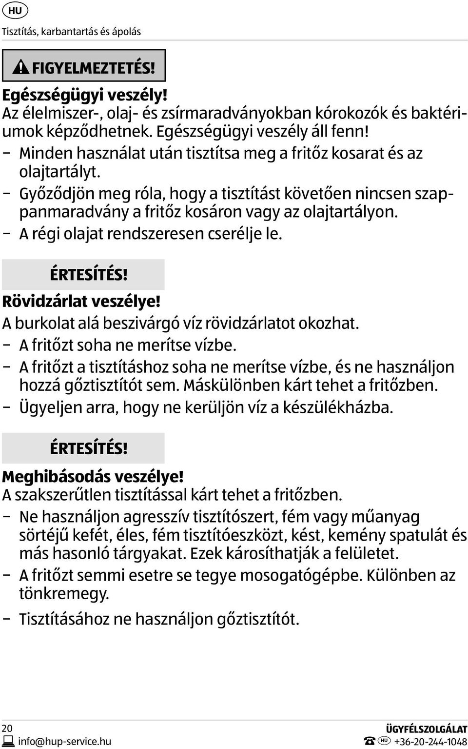 A régi olajat rendszeresen cserélje le. ÉRTESÍTÉS! Rövidzárlat veszélye! A burkolat alá beszivárgó víz rövidzárlatot okozhat. A fritőzt soha ne merítse vízbe.