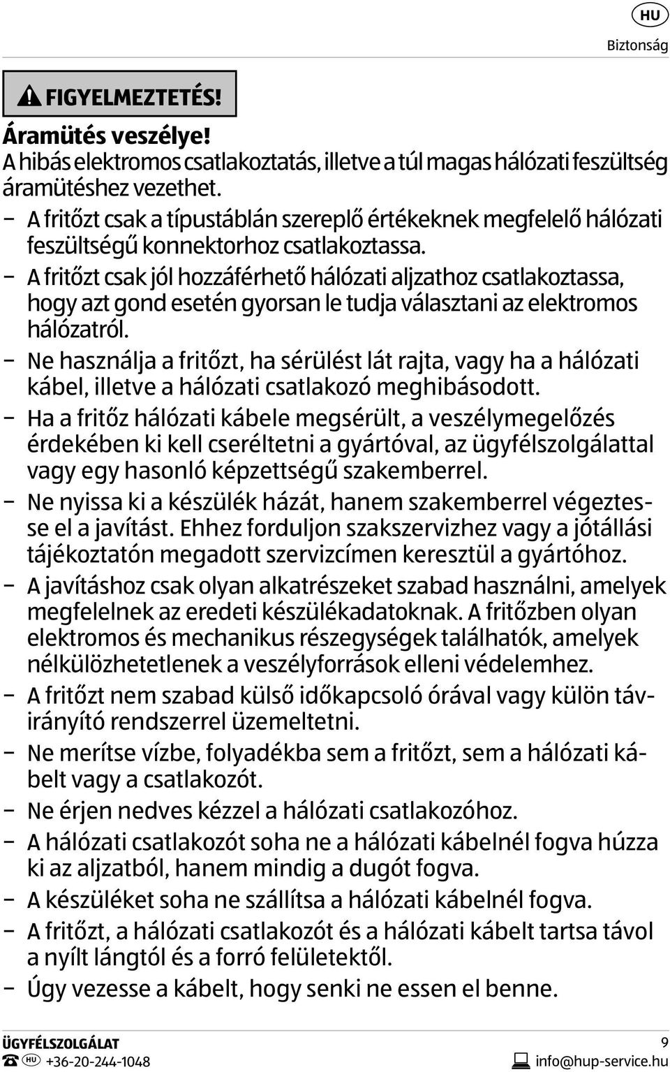 A fritőzt csak jól hozzáférhető hálózati aljzathoz csatlakoztassa, hogy azt gond esetén gyorsan le tudja választani az elektromos hálózatról.