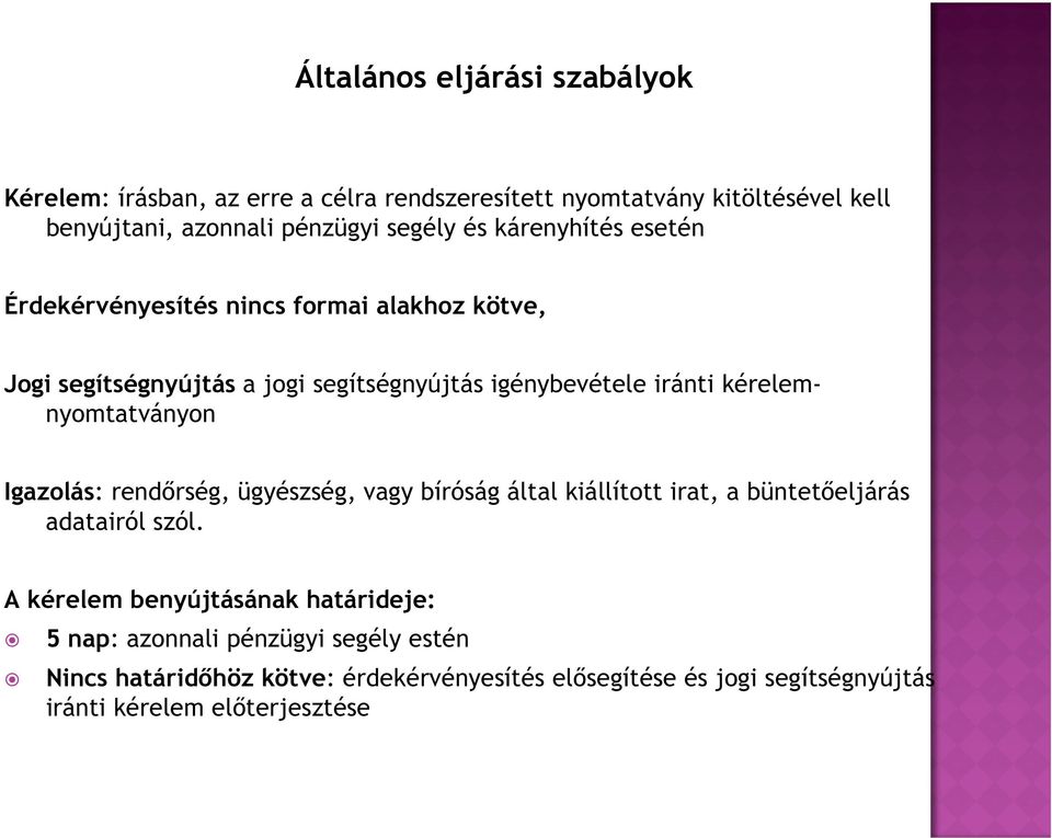 kérelemnyomtatványon Igazolás: rendőrség, ügyészség, vagy bíróság által kiállított irat, a büntetőeljárás adatairól szól.