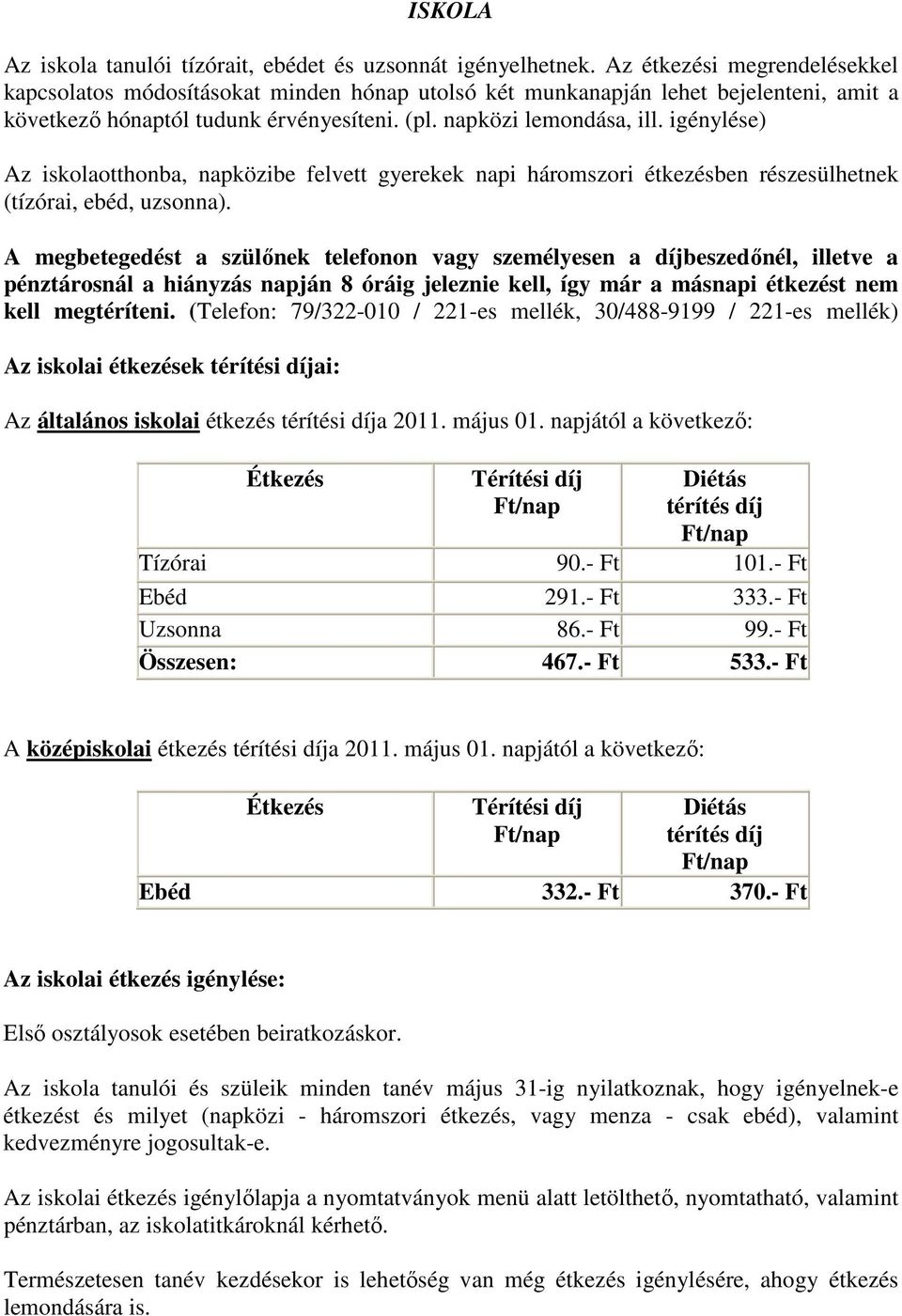 igénylése) Az iskolaotthonba, napközibe felvett gyerekek napi háromszori étkezésben részesülhetnek (tízórai, ebéd, uzsonna).