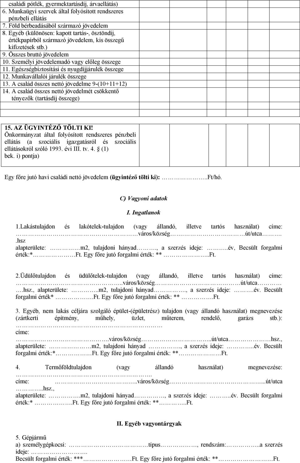 Egészségbiztosítási és nyugdíjjárulék összege 12. Munkavállalói járulék összege 13. A család összes nettó jövedelme 9-(10+11+12) 14.