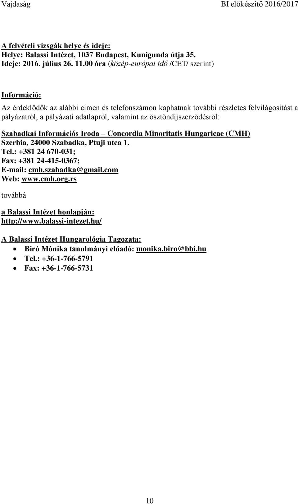 valamint az ösztöndíjszerződésről: Szabadkai Információs Iroda Concordia Minoritatis Hungaricae (CMH) Szerbia, 24000 Szabadka, Ptuji utca 1. Tel.