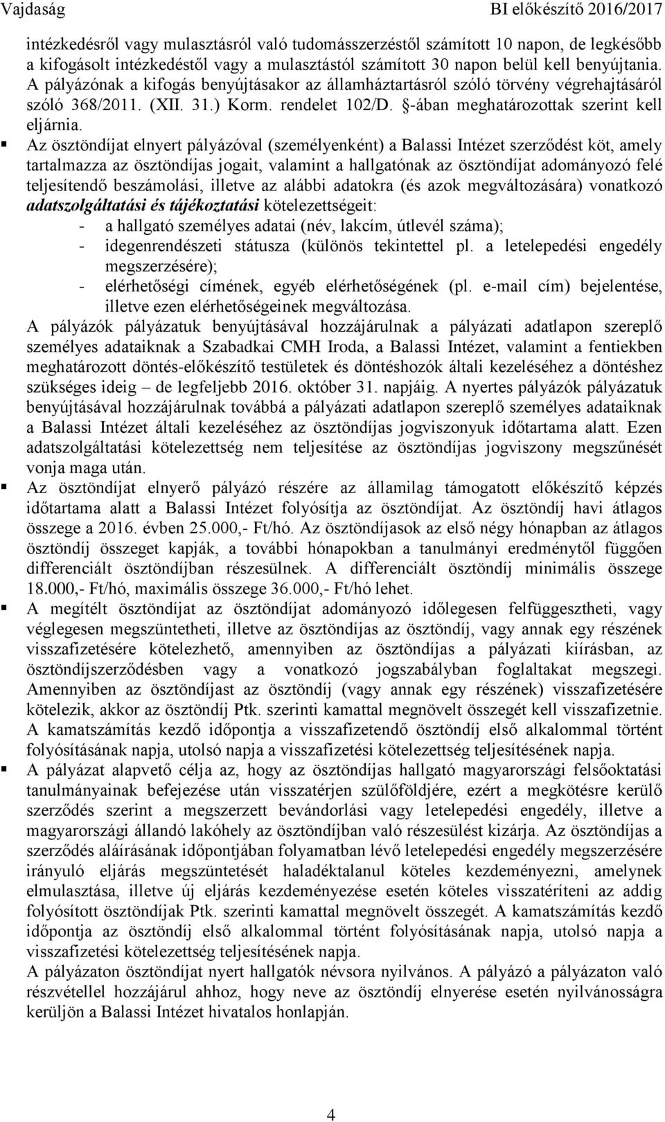 Az ösztöndíjat elnyert pályázóval (személyenként) a Balassi Intézet szerződést köt, amely tartalmazza az ösztöndíjas jogait, valamint a hallgatónak az ösztöndíjat adományozó felé teljesítendő