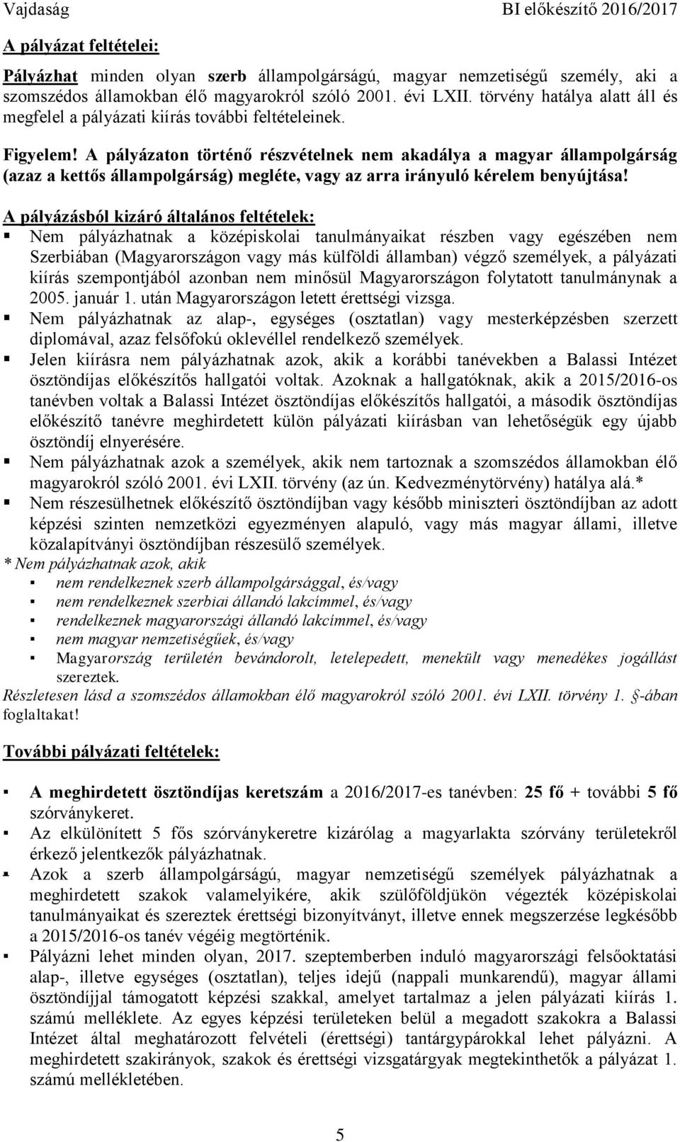 A pályázaton történő részvételnek nem akadálya a magyar állampolgárság (azaz a kettős állampolgárság) megléte, vagy az arra irányuló kérelem benyújtása!