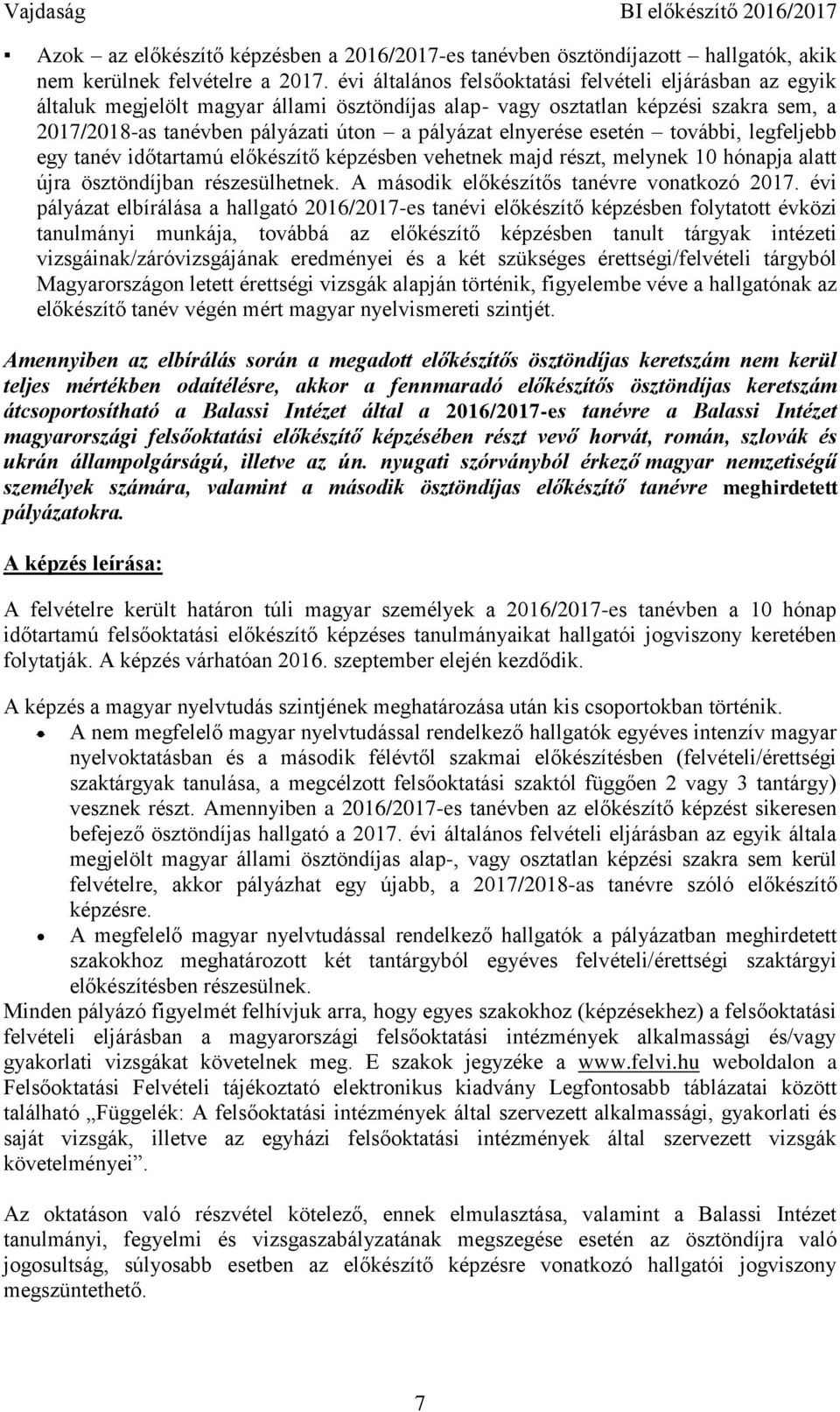 elnyerése esetén további, legfeljebb egy tanév időtartamú előkészítő képzésben vehetnek majd részt, melynek 10 hónapja alatt újra ösztöndíjban részesülhetnek.