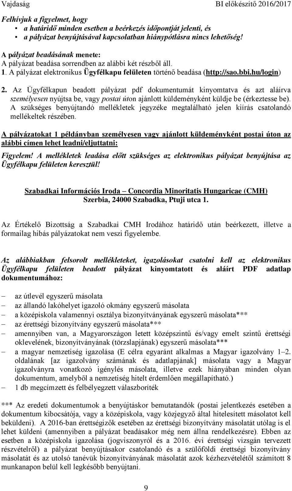 Az Ügyfélkapun beadott pályázat pdf dokumentumát kinyomtatva és azt aláírva személyesen nyújtsa be, vagy postai úton ajánlott küldeményként küldje be (érkeztesse be).