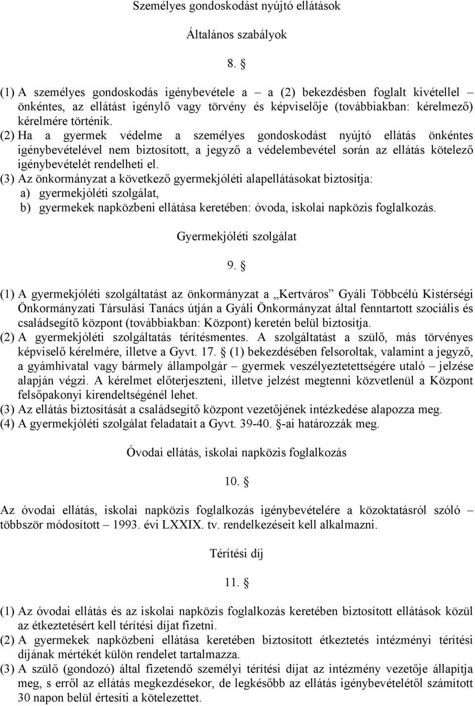 (2) Ha a gyermek védelme a személyes gondoskodást nyújtó ellátás önkéntes igénybevételével nem biztosított, a jegyző a védelembevétel során az ellátás kötelező igénybevételét rendelheti el.