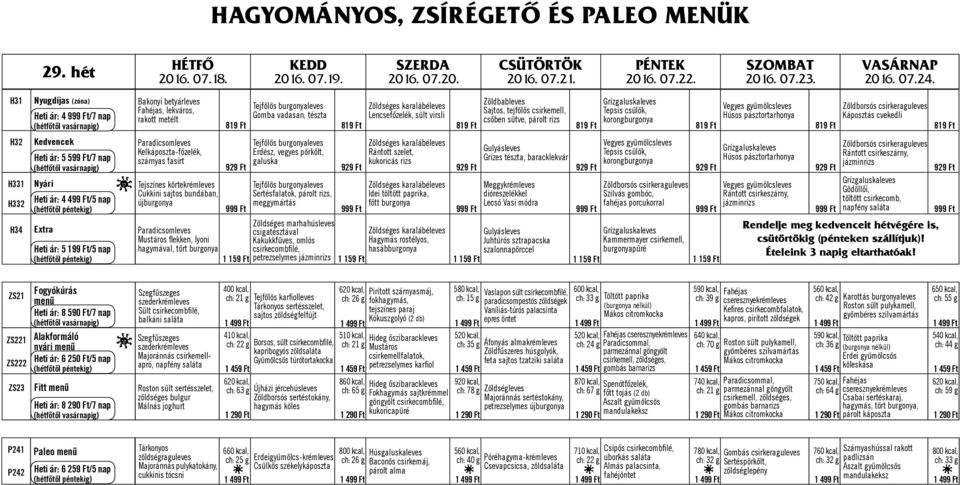csőben sütve, párolt rizs Tepsis csülök, korongburgonya Vegyes gyümölcsleves Húsos pásztortarhonya Zöldborsós csirkeraguleves Káposztás cvekedli H32 H331 H332 H34 Kedvencek 5 599 Ft/7 nap Nyári 4 499