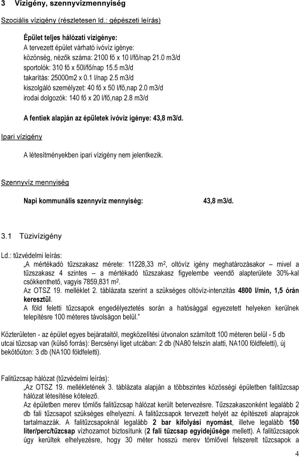 5 m3/d takarítás: 25000m2 x 0.1 l/nap 2.5 m3/d kiszolgáló személyzet: 40 fő x 50 l/fő,nap 2.0 m3/d irodai dolgozók: 140 fő x 20 l/fő,nap 2.