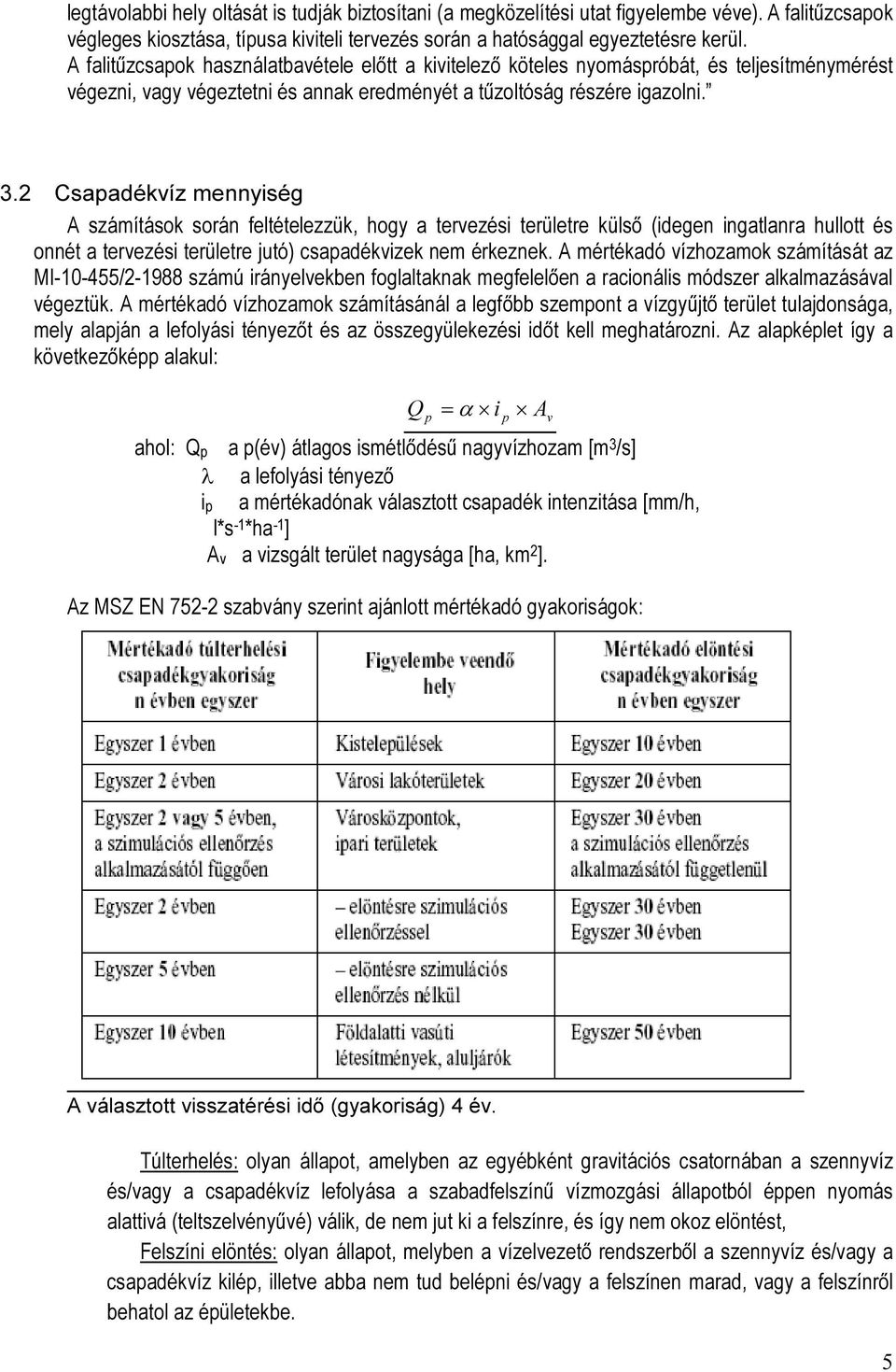 2 Csapadékvíz mennyiség A számítások során feltételezzük, hogy a tervezési területre külső (idegen ingatlanra hullott és onnét a tervezési területre jutó) csapadékvizek nem érkeznek.