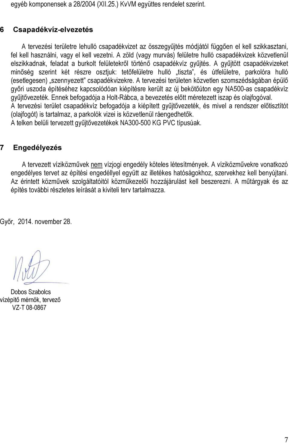 A zöld (vagy murvás) felületre hulló csapadékvizek közvetlenül elszikkadnak, feladat a burkolt felületekről történő csapadékvíz gyűjtés.