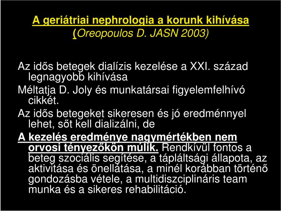 Az idős betegeket sikeresen és jó eredménnyel lehet, sőt kell dializálni, de A kezelés eredménye nagymértékben nem orvosi tényezőkön