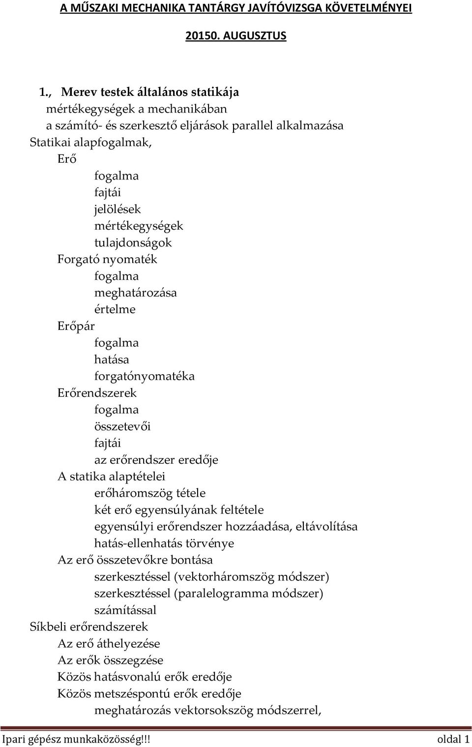 nyomaték meghatározása értelme Erőpár hatása forgatónyomatéka Erőrendszerek összetevői fajtái az erőrendszer eredője A statika alaptételei erőháromszög tétele két erő egyensúlyának feltétele