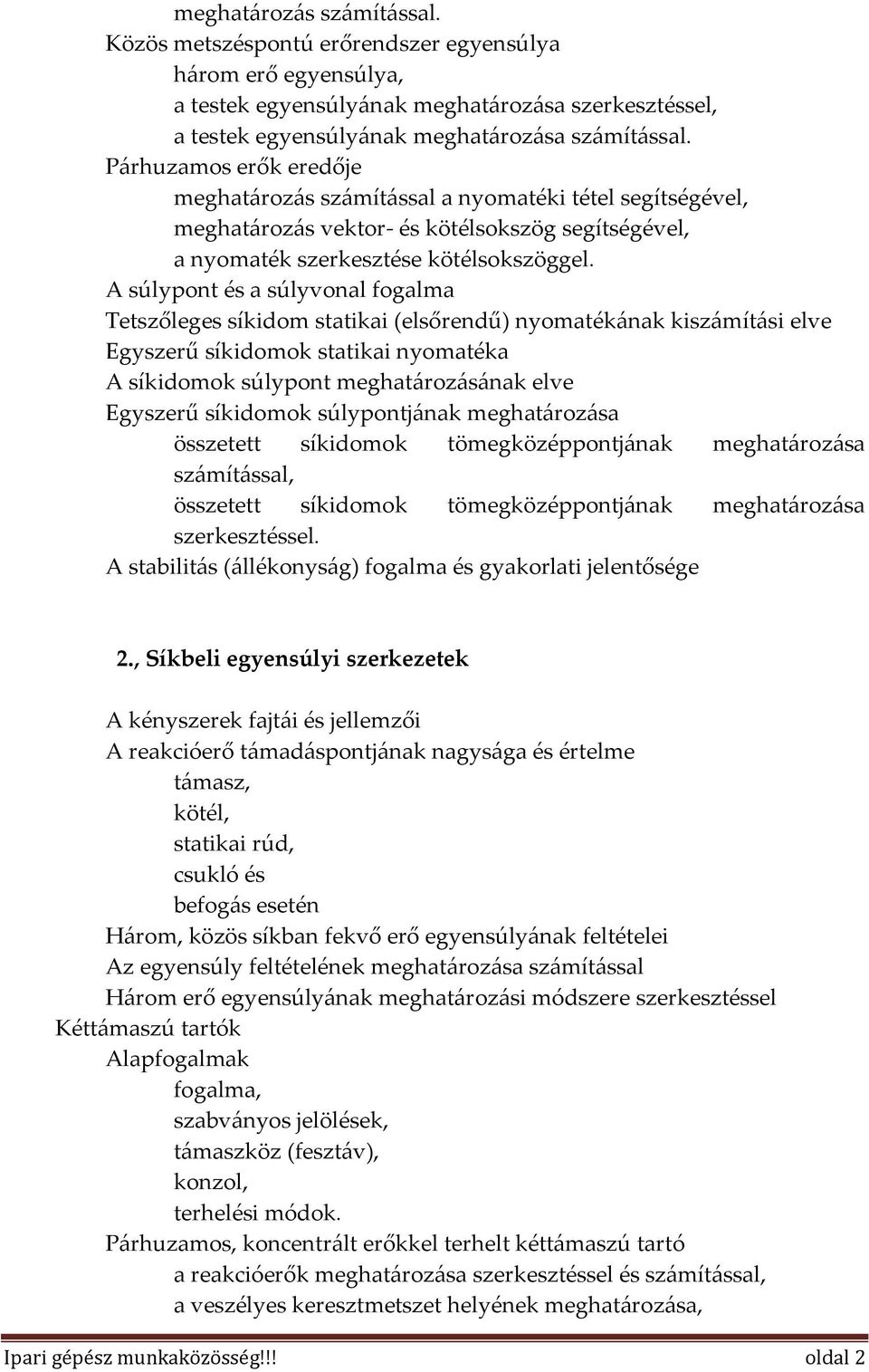 A súlypont és a súlyvonal Tetszőleges síkidom statikai (elsőrendű) nyomatékának kiszámítási elve Egyszerű síkidomok statikai nyomatéka A síkidomok súlypont meghatározásának elve Egyszerű síkidomok