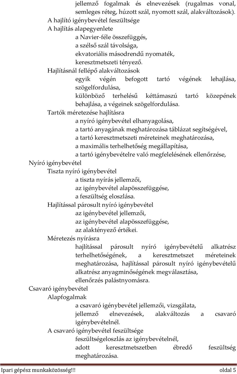 Hajlításnál fellépő alakváltozások egyik végén befogott tartó végének lehajlása, szögelfordulása, különböző terhelésű kéttámaszú tartó közepének behajlása, a végeinek szögelfordulása.