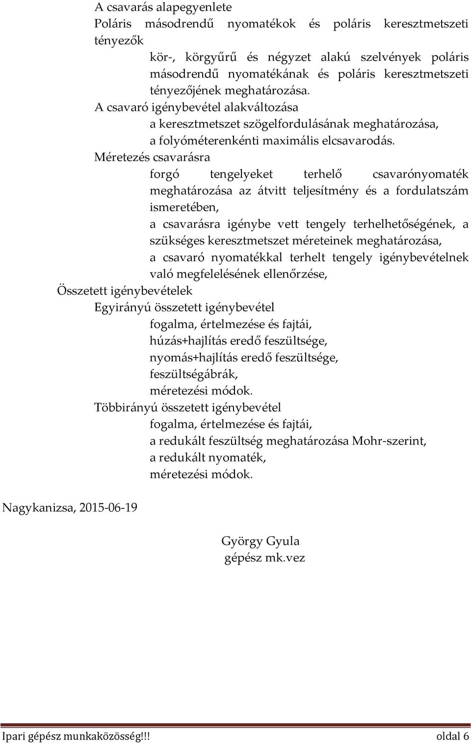 Méretezés csavarásra forgó tengelyeket terhelő csavarónyomaték meghatározása az átvitt teljesítmény és a fordulatszám ismeretében, a csavarásra igénybe vett tengely terhelhetőségének, a szükséges