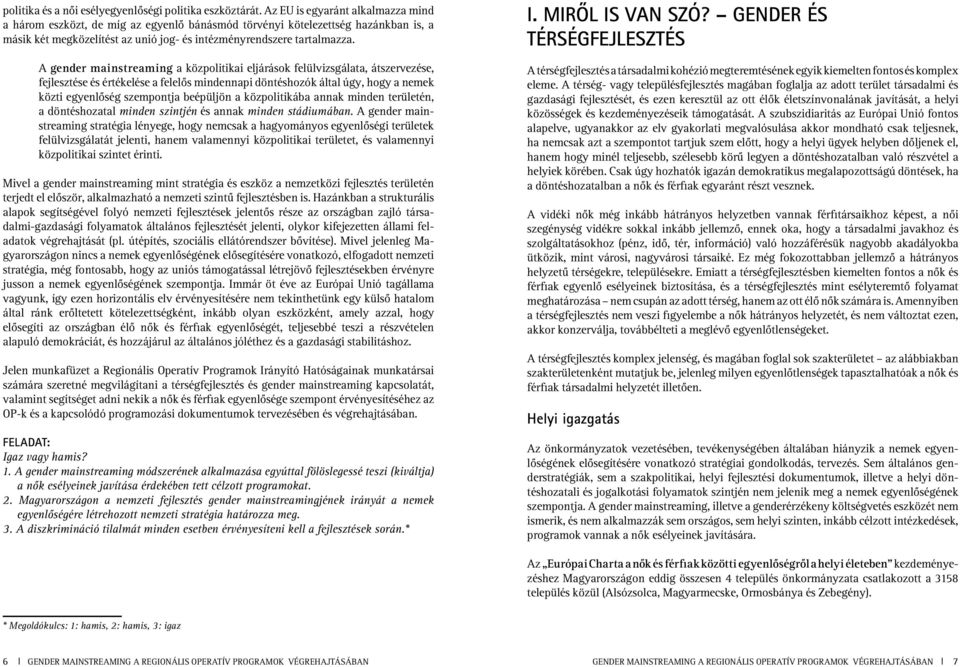 A gender mainstreaming a közpolitikai eljárások felülvizsgálata, átszervezése, fej lesz tése és értékelése a felelôs mindennapi döntéshozók által úgy, hogy a nemek köz ti egyenlôség szempontja