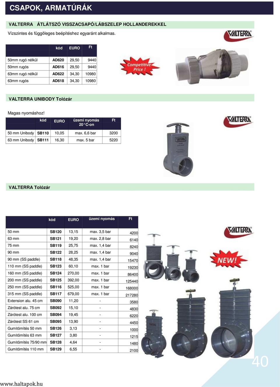 kód EURO üzemi nyomás 20 C-on Ft 50 mm Unibody SB110 10,05 max 6,6 bar 3200 63 mm Unibody SB111 16,30 max 5 bar 5220 VALTERRA Tolózár kód EURO üzemi nyomás Ft 50 mm SB120 13,15 max 3,5 bar 4200 63 mm