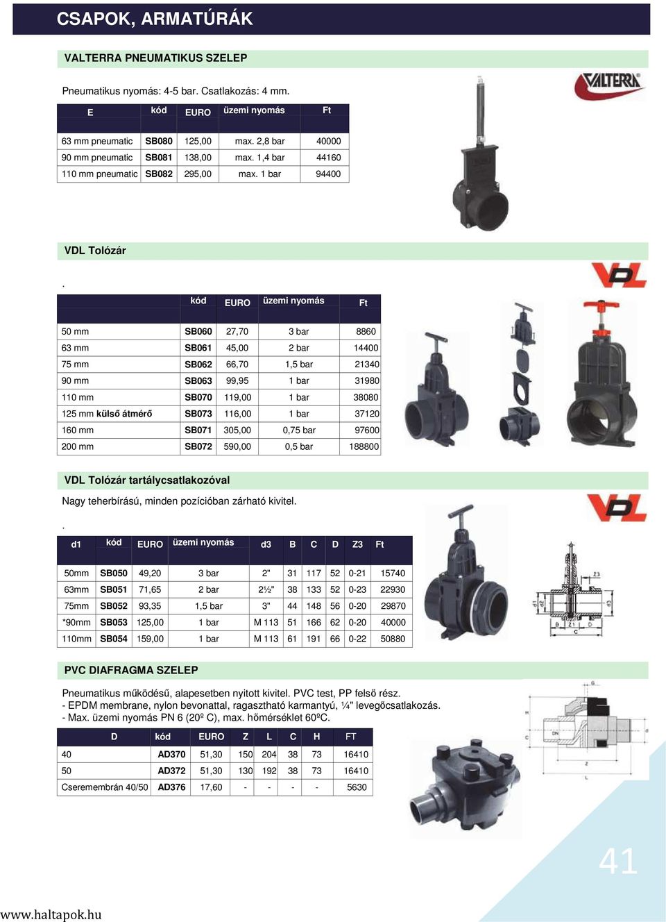 110 mm SB070 119,00 1 bar 38080 125 mm külső átmérő SB073 116,00 1 bar 37120 160 mm SB071 305,00 0,75 bar 97600 200 mm SB072 590,00 0,5 bar 188800 VDL Tolózár tartálycsatlakozóval Nagy teherbírású,