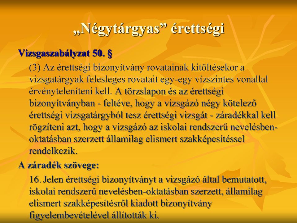 A törzslapon és az érettségi bizonyítványban - feltéve, hogy a vizsgázó négy kötelező érettségi vizsgatárgyból tesz érettségi vizsgát - záradékkal kell rögzíteni azt, hogy