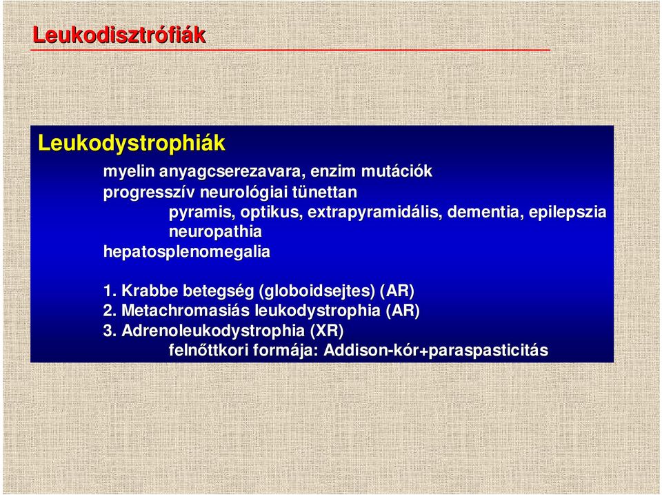 hepatosplenomegalia 1. Krabbe betegség g (globoidsejtes( globoidsejtes) ) (AR) 2.