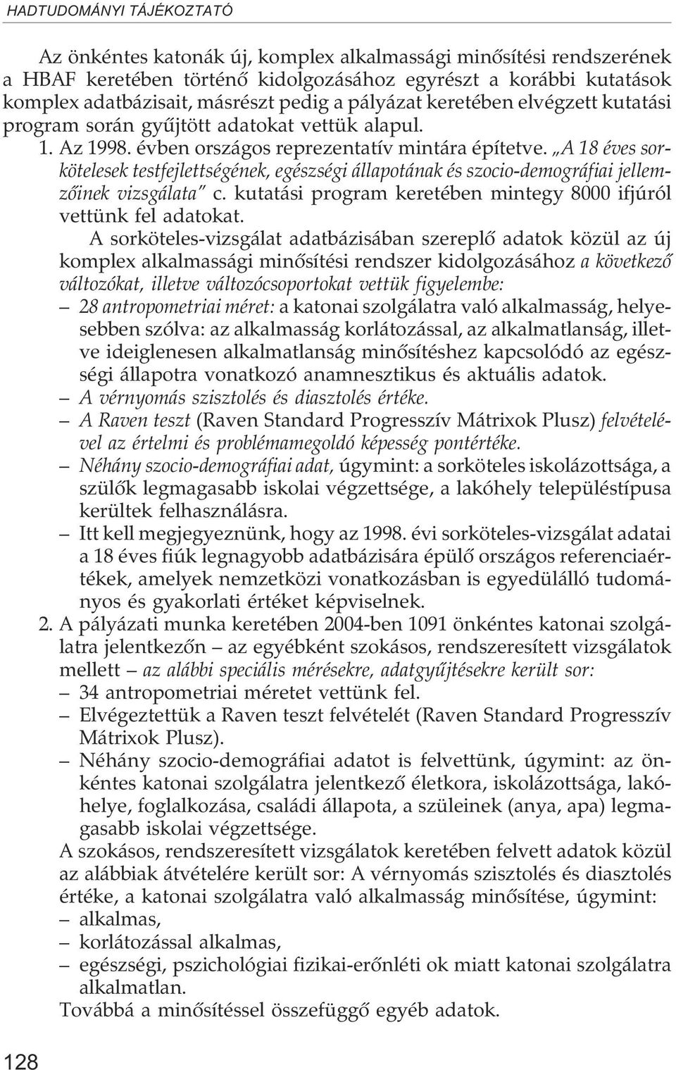 A 18 éves sorkötelesek testfejlettségének, egészségi állapotának és szocio-demográfiai jellemzõinek vizsgálata c. kutatási program keretében mintegy 8000 ifjúról vettünk fel adatokat.