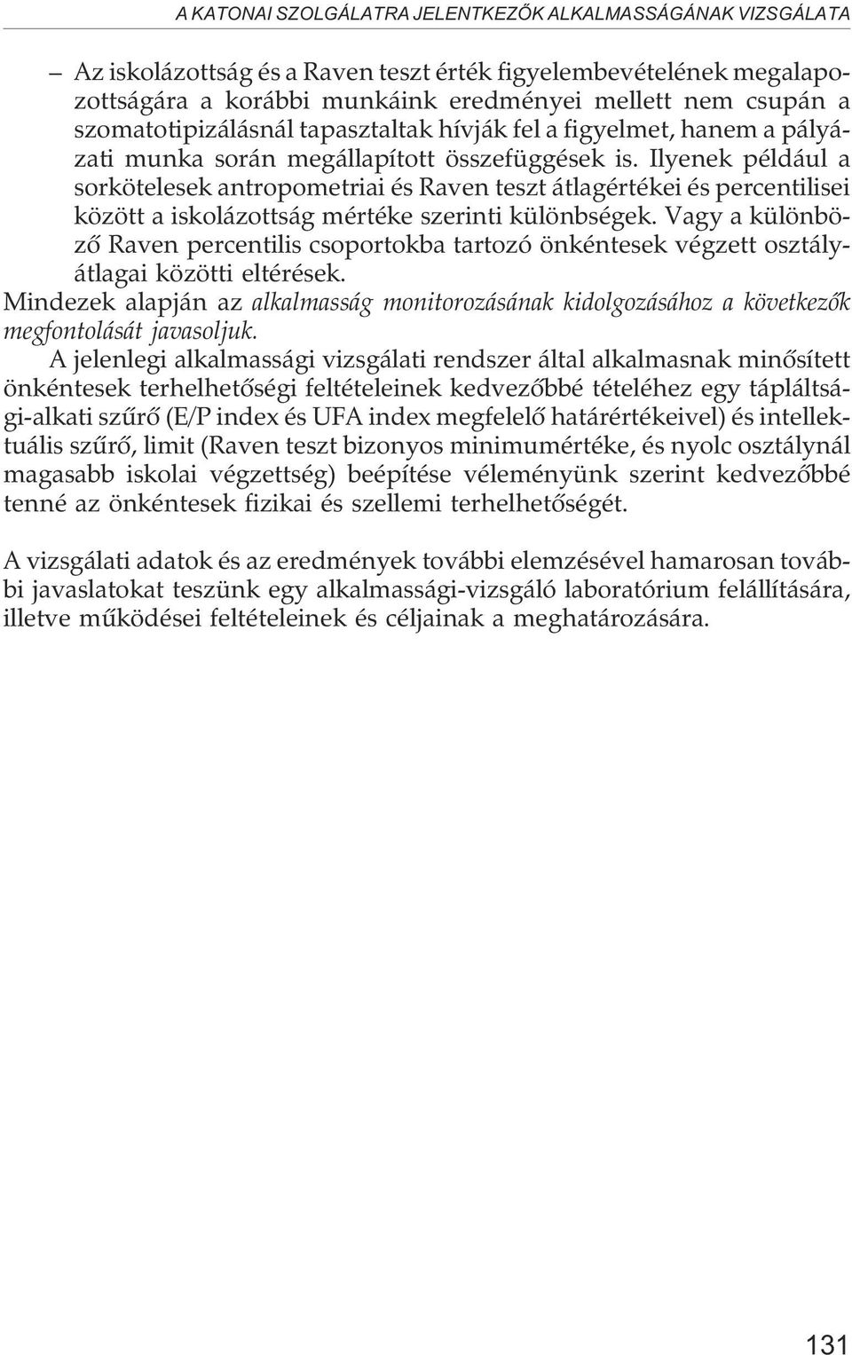 Ilyenek például a sorkötelesek antropometriai és Raven teszt átlagértékei és percentilisei között a iskolázottság mértéke szerinti különbségek.