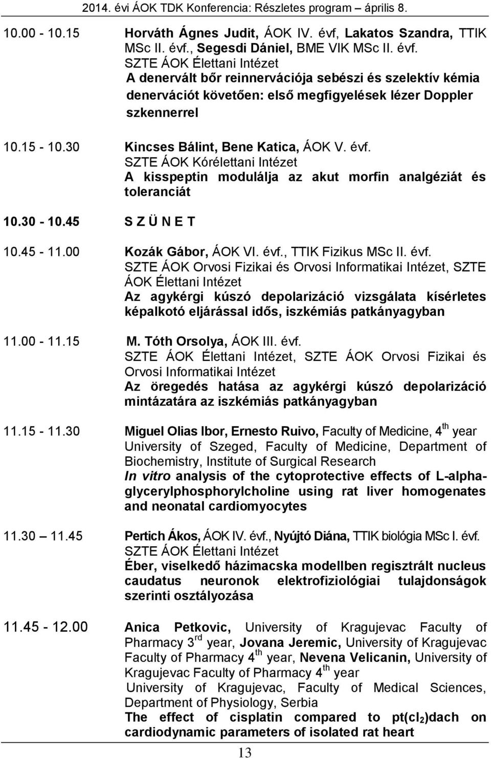 15-10.30 Kincses Bálint, Bene Katica, ÁOK V. évf. SZTE ÁOK Kórélettani Intézet A kisspeptin modulálja az akut morfin analgéziát és toleranciát 10.30-10.45 S Z Ü N E T 10.45-11.00 Kozák Gábor, ÁOK VI.