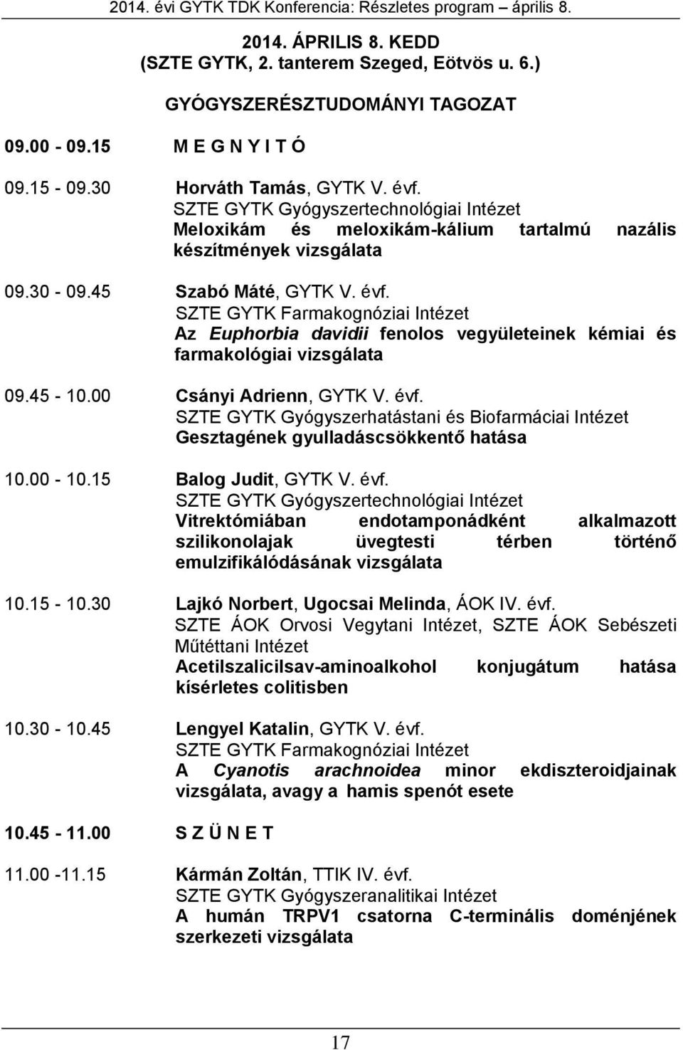 45-10.00 Csányi Adrienn, GYTK V. évf. SZTE GYTK Gyógyszerhatástani és Biofarmáciai Intézet Gesztagének gyulladáscsökkentő hatása 10.00-10.15 Balog Judit, GYTK V. évf. SZTE GYTK Gyógyszertechnológiai Intézet Vitrektómiában endotamponádként alkalmazott szilikonolajak üvegtesti térben történő emulzifikálódásának vizsgálata 10.