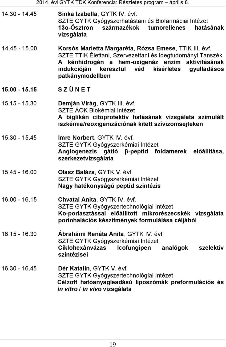 SZTE TTIK Élettani, Szervezettani és Idegtudományi Tanszék A kénhidrogén a hem-oxigenáz enzim aktivitásának indukcióján keresztül véd kísérletes gyulladásos patkánymodellben 15.00-15.