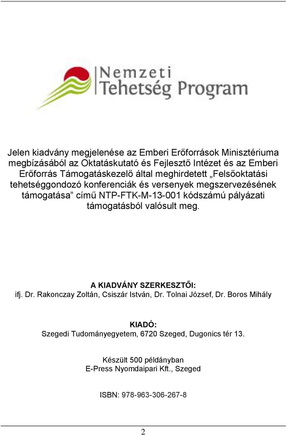 kódszámú pályázati támogatásból valósult meg. A KIADVÁNY SZERKESZTŐI: ifj. Dr. Rakonczay Zoltán, Csiszár István, Dr. Tolnai József, Dr.