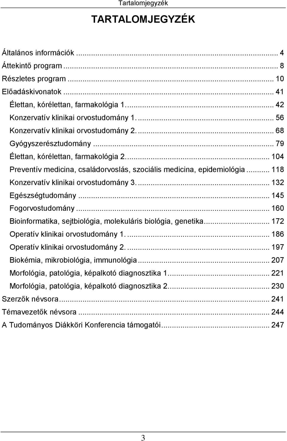 ... 104 Preventív medicina, családorvoslás, szociális medicina, epidemiológia... 118 Konzervatív klinikai orvostudomány 3.... 132 Egészségtudomány... 145 Fogorvostudomány.