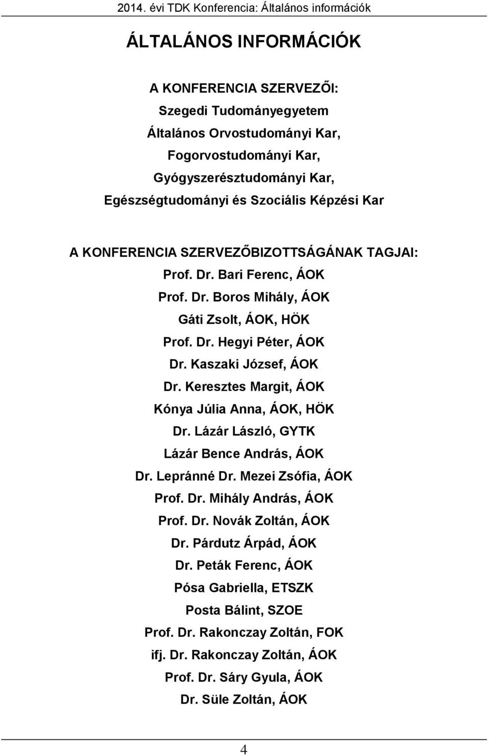 Kaszaki József, ÁOK Dr. Keresztes Margit, ÁOK Kónya Júlia Anna, ÁOK, HÖK Dr. Lázár László, GYTK Lázár Bence András, ÁOK Dr. Lepránné Dr. Mezei Zsófia, ÁOK Prof. Dr. Mihály András, ÁOK Prof. Dr. Novák Zoltán, ÁOK Dr.