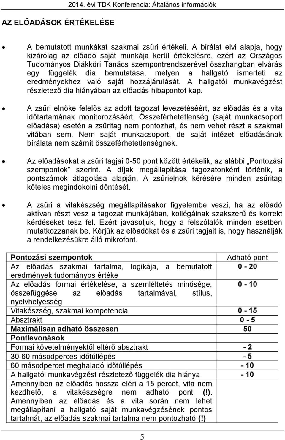 melyen a hallgató ismerteti az eredményekhez való saját hozzájárulását. A hallgatói munkavégzést részletező dia hiányában az előadás hibapontot kap.