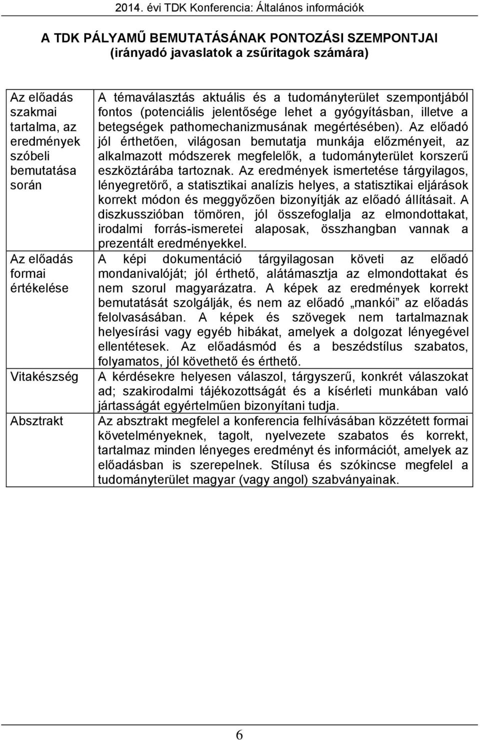 betegségek pathomechanizmusának megértésében). Az előadó jól érthetően, világosan bemutatja munkája előzményeit, az alkalmazott módszerek megfelelők, a tudományterület korszerű eszköztárába tartoznak.