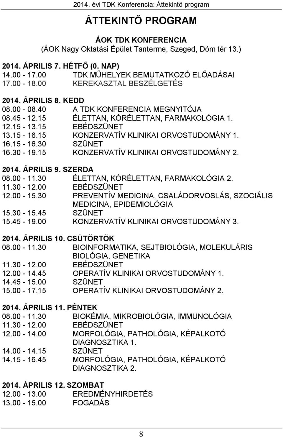 15 EBÉDSZÜNET 13.15-16.15 KONZERVATÍV KLINIKAI ORVOSTUDOMÁNY 1. 16.15-16.30 SZÜNET 16.30-19.15 KONZERVATÍV KLINIKAI ORVOSTUDOMÁNY 2. 2014. ÁPRILIS 9. SZERDA 08.00-11.