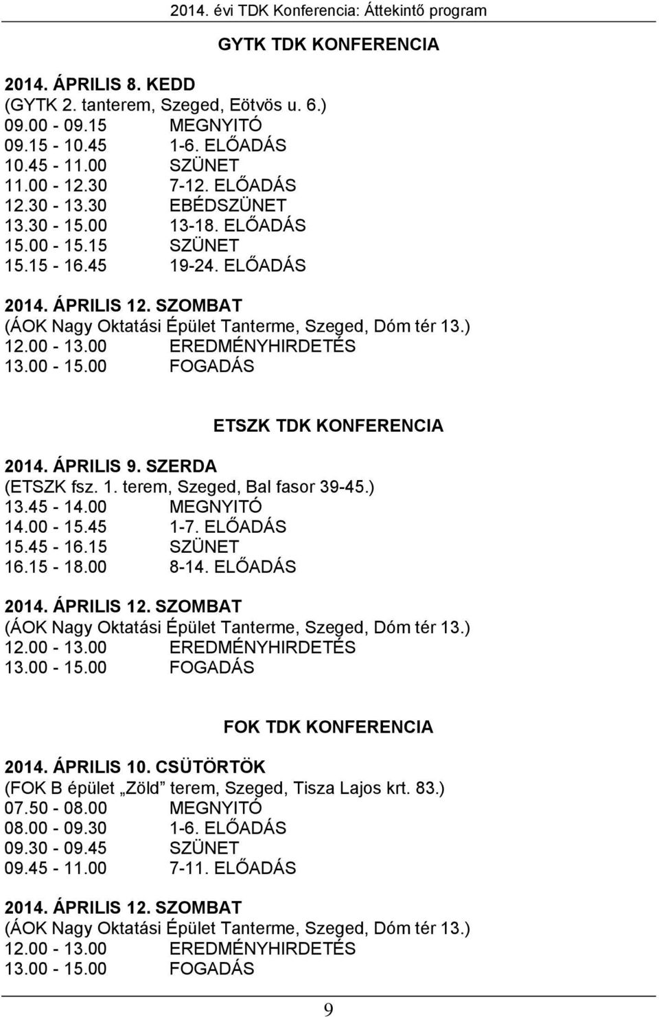 ) 12.00-13.00 EREDMÉNYHIRDETÉS 13.00-15.00 FOGADÁS ETSZK TDK KONFERENCIA 2014. ÁPRILIS 9. SZERDA (ETSZK fsz. 1. terem, Szeged, Bal fasor 39-45.) 13.45-14.00 MEGNYITÓ 14.00-15.45 1-7. ELŐADÁS 15.45-16.