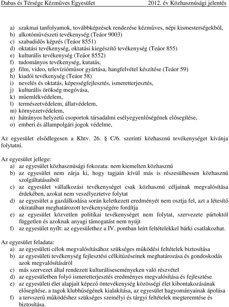 tevékenység (Teáor 58) i) nevelés és oktatás, képességfejlesztés, ismeretterjesztés, j) kulturális örökség megóvása, k) műemlékvédelem, l) természetvédelem, állatvédelem, m) környezetvédelem, n)