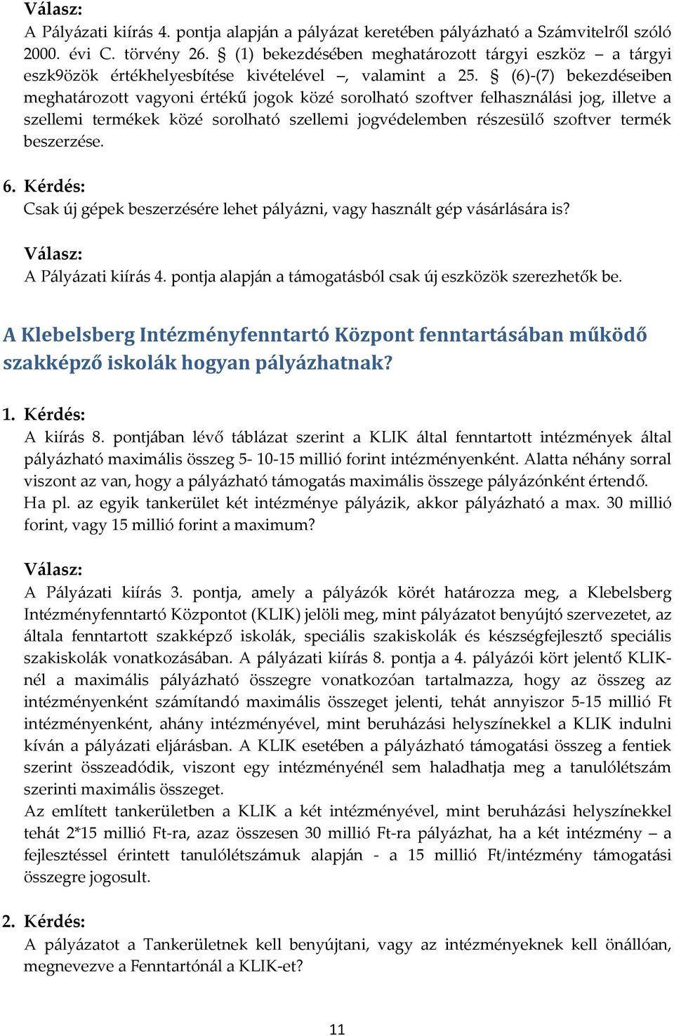 (6)-(7) bekezdéseiben meghatározott vagyoni értékű jogok közé sorolható szoftver felhasználási jog, illetve a szellemi termékek közé sorolható szellemi jogvédelemben részesülő szoftver termék