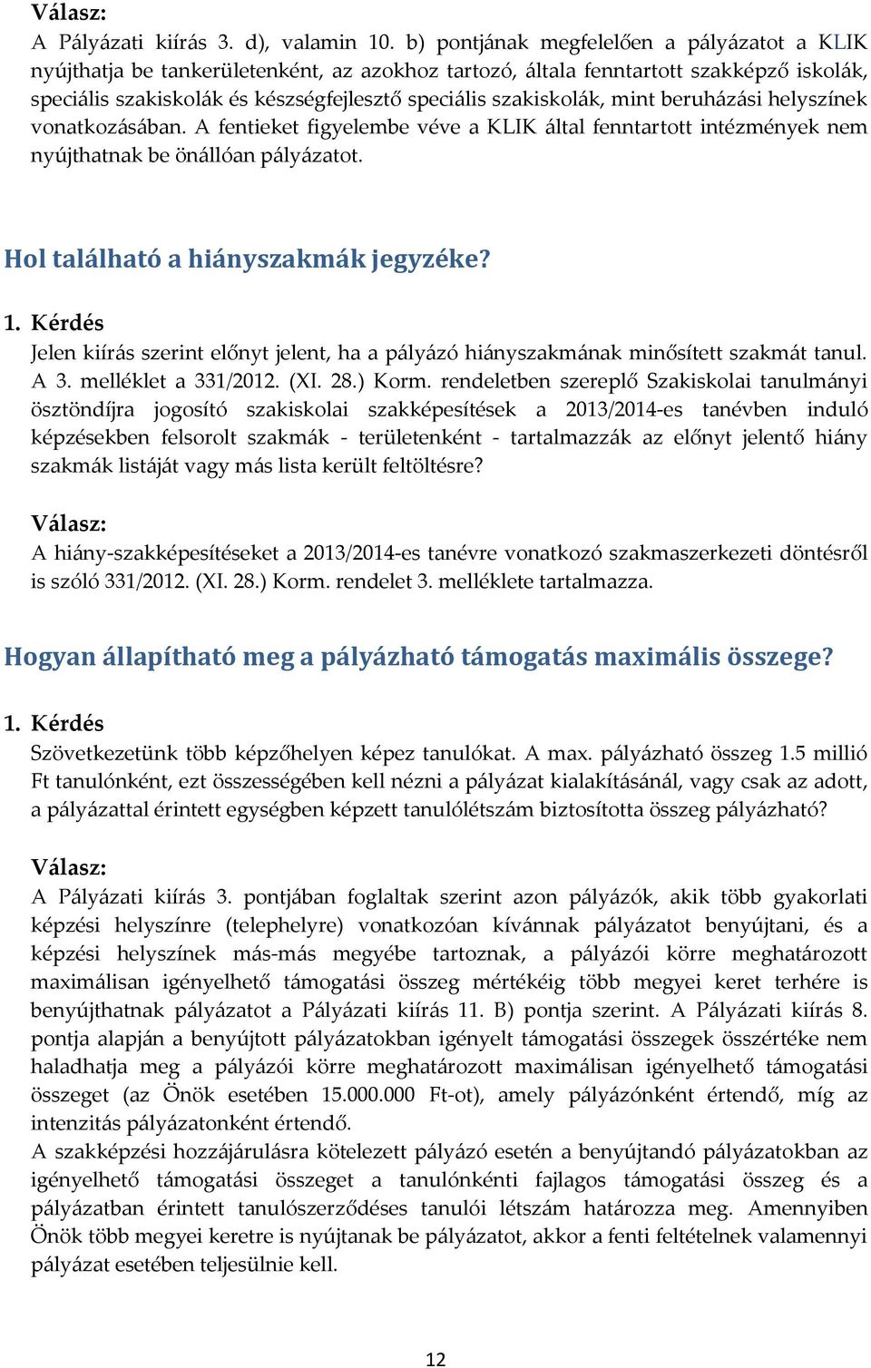 mint beruházási helyszínek vonatkozásában. A fentieket figyelembe véve a KLIK által fenntartott intézmények nem nyújthatnak be önállóan pályázatot. Hol található a hiányszakmák jegyzéke? 1.