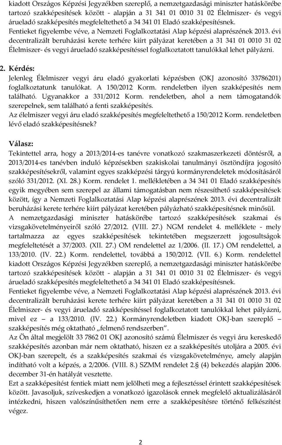 évi decentralizált beruházási kerete terhére kiírt pályázat keretében a 31 341 01 0010 31 02 Élelmiszer- és vegyi árueladó szakképesítéssel foglalkoztatott tanulókkal lehet pályázni. 2.