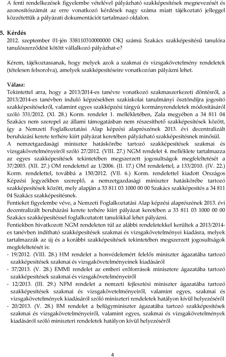 Kérem, tájékoztassanak, hogy melyek azok a szakmai és vizsgakövetelmény rendeletek (tételesen felsorolva), amelyek szakképesítéseire vonatkozóan pályázni lehet.