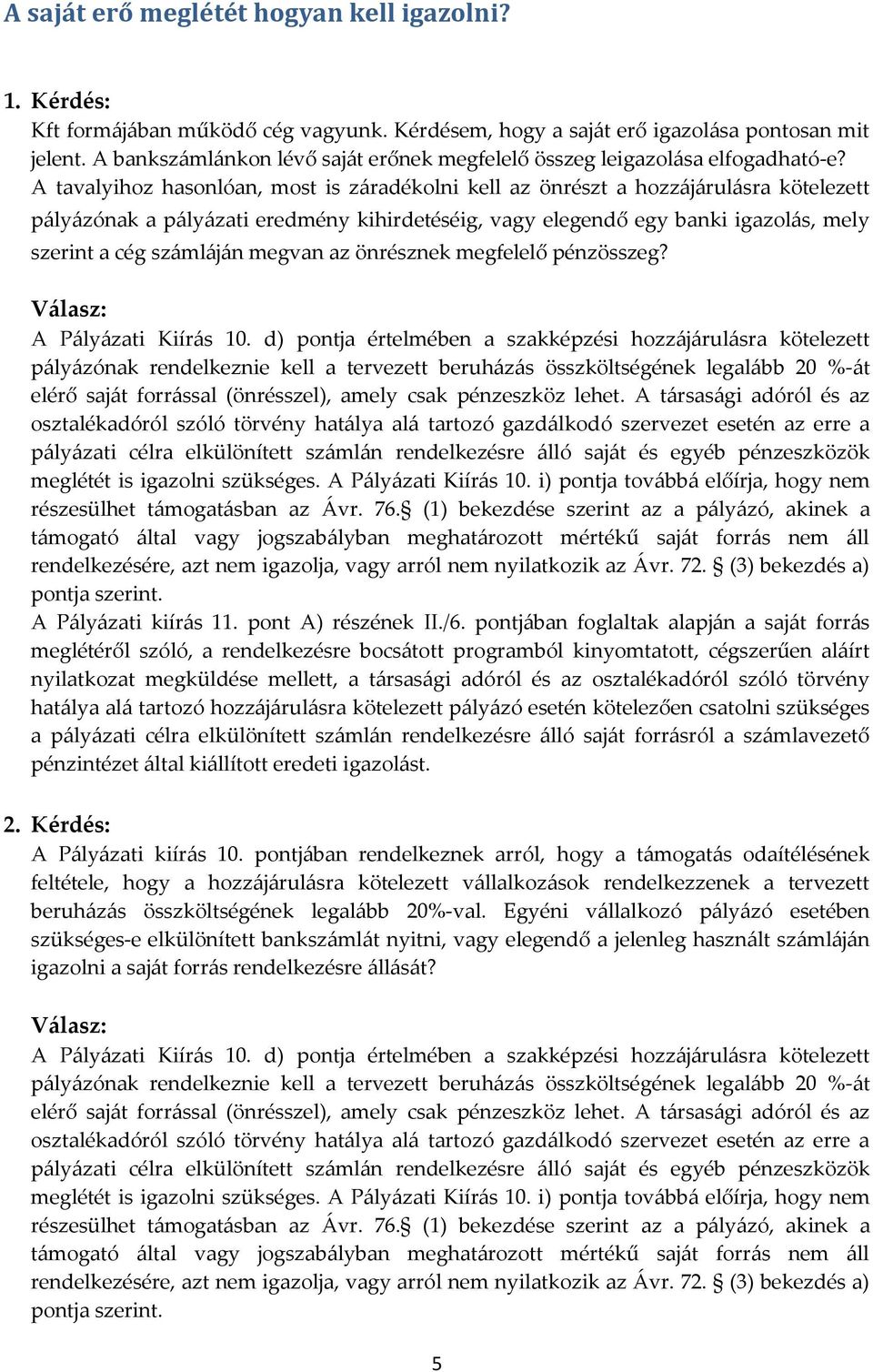 A tavalyihoz hasonlóan, most is záradékolni kell az önrészt a hozzájárulásra kötelezett pályázónak a pályázati eredmény kihirdetéséig, vagy elegendő egy banki igazolás, mely szerint a cég számláján