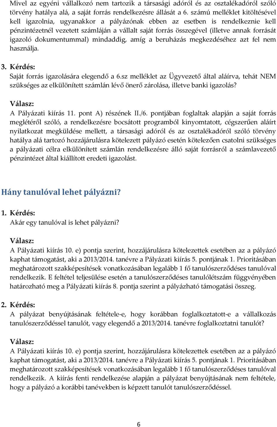 igazoló dokumentummal) mindaddig, amíg a beruházás megkezdéséhez azt fel nem használja. 3. Kérdés: Saját forrás igazolására elegendő a 6.