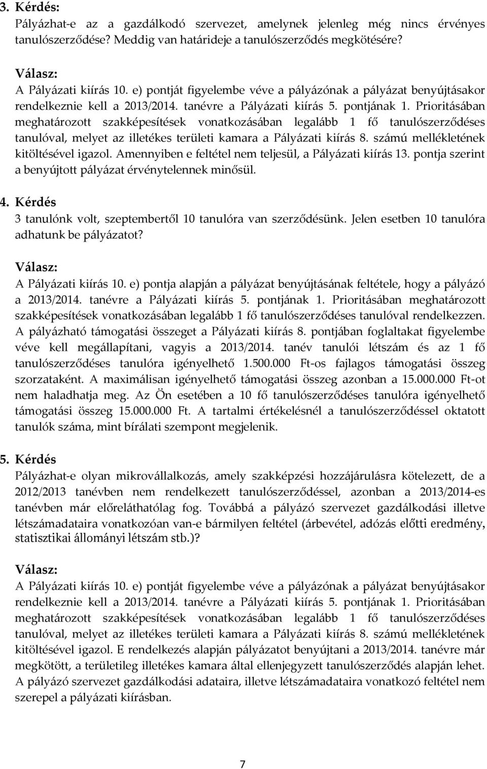 Prioritásában meghatározott szakképesítések vonatkozásában legalább 1 fő tanulószerződéses tanulóval, melyet az illetékes területi kamara a Pályázati kiírás 8. számú mellékletének kitöltésével igazol.