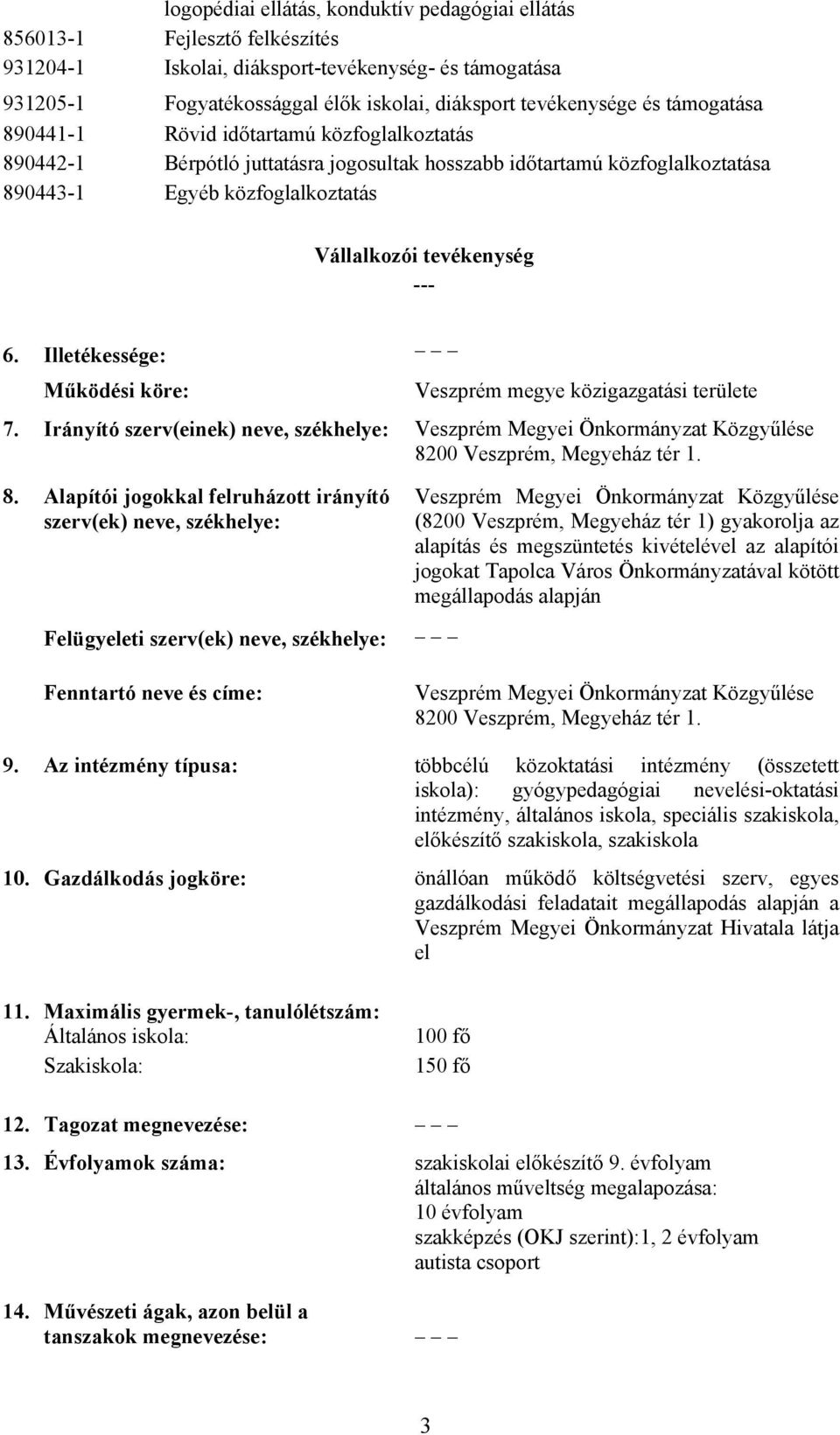 Illetékessége: Működési köre: Veszprém megye közigazgatási területe 7. Irányító szerv(einek) neve, székhelye: Veszprém Megyei Önkormányzat Közgyűlése 82