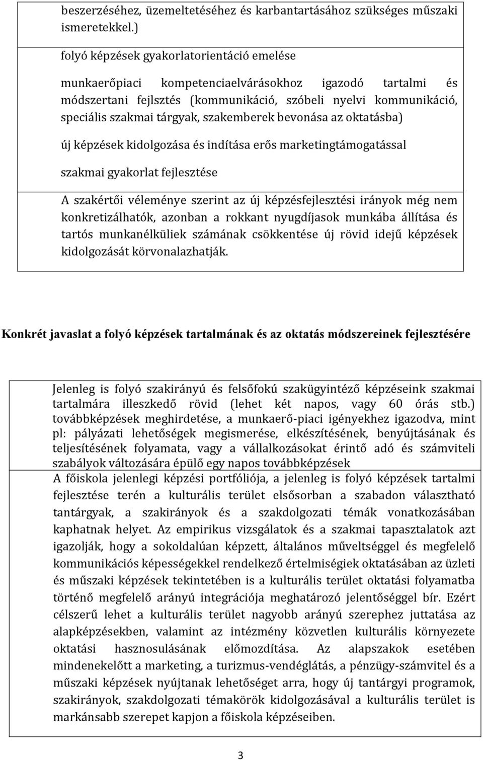 szakemberek bevonása az oktatásba) új képzések kidolgozása és indítása erős marketingtámogatással szakmai gyakorlat fejlesztése A szakértői véleménye szerint az új képzésfejlesztési irányok még nem