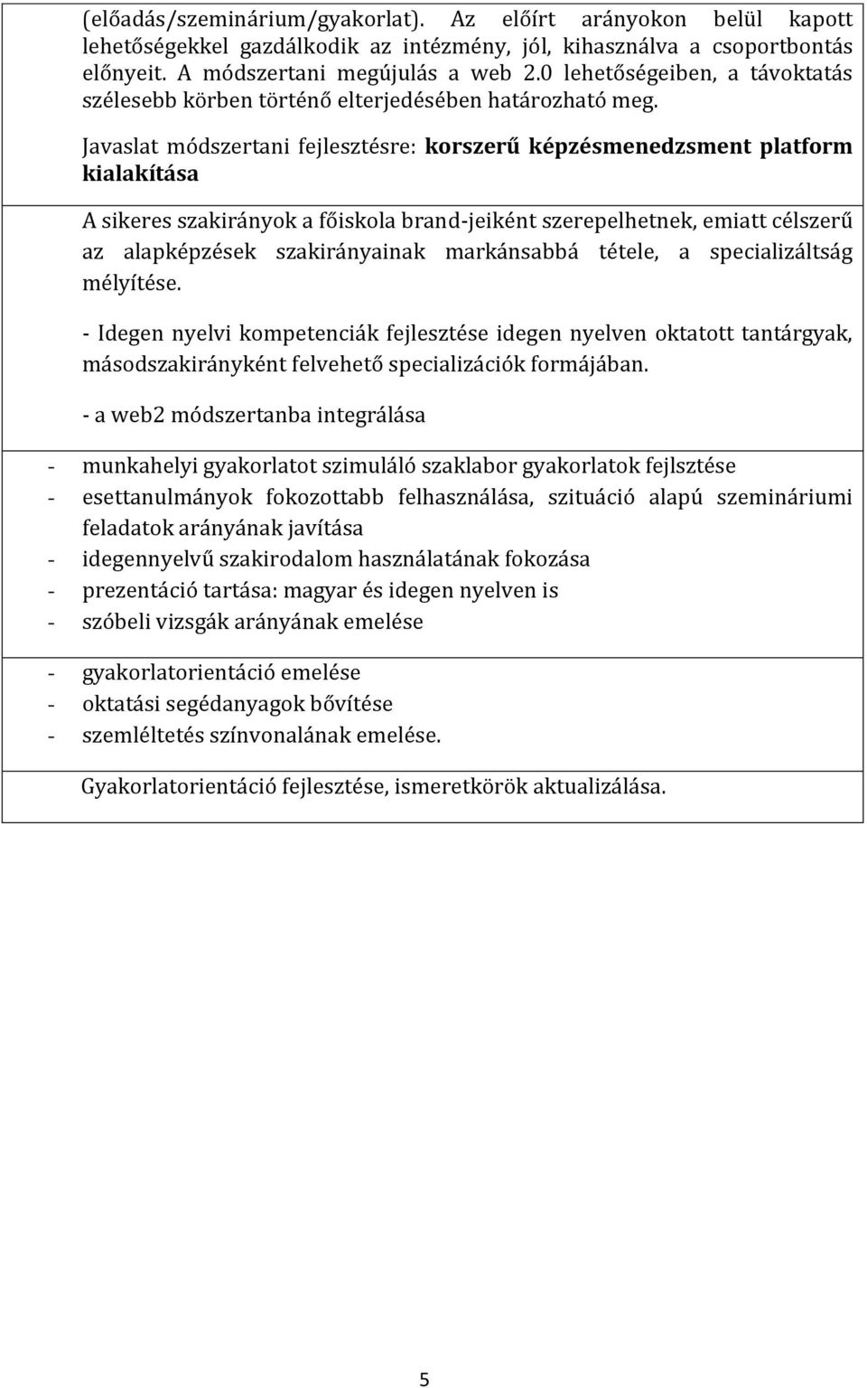 A sikeres szakirányok a főiskola brand-jeiként szerepelhetnek, emiatt célszerű az alapképzések szakirányainak markánsabbá tétele, a specializáltság mélyítése.