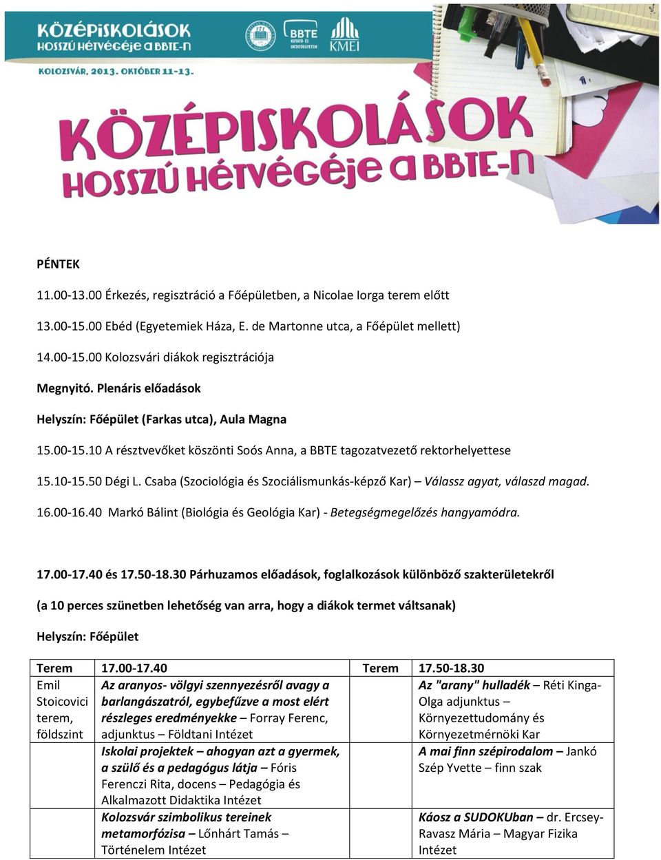 Csaba (Szociológia és Szociálismunkás-képző Kar) Válassz agyat, válaszd magad. 16.00-16.40 Markó Bálint (Biológia és Geológia Kar) - Betegségmegelőzés hangyamódra. 17.00-17.40 és 17.50-18.