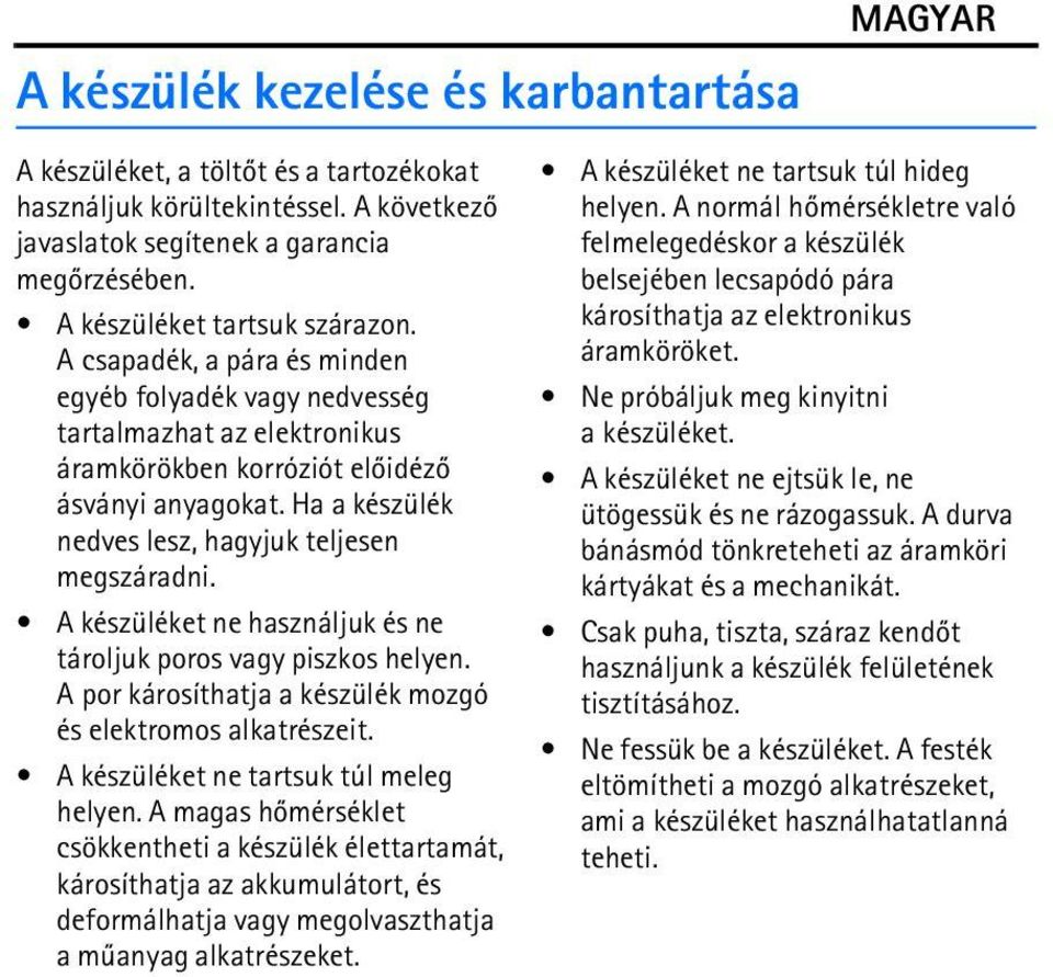 Ha a készülék nedves lesz, hagyjuk teljesen megszáradni. A készüléket ne használjuk és ne tároljuk poros vagy piszkos helyen. A por károsíthatja a készülék mozgó és elektromos alkatrészeit.
